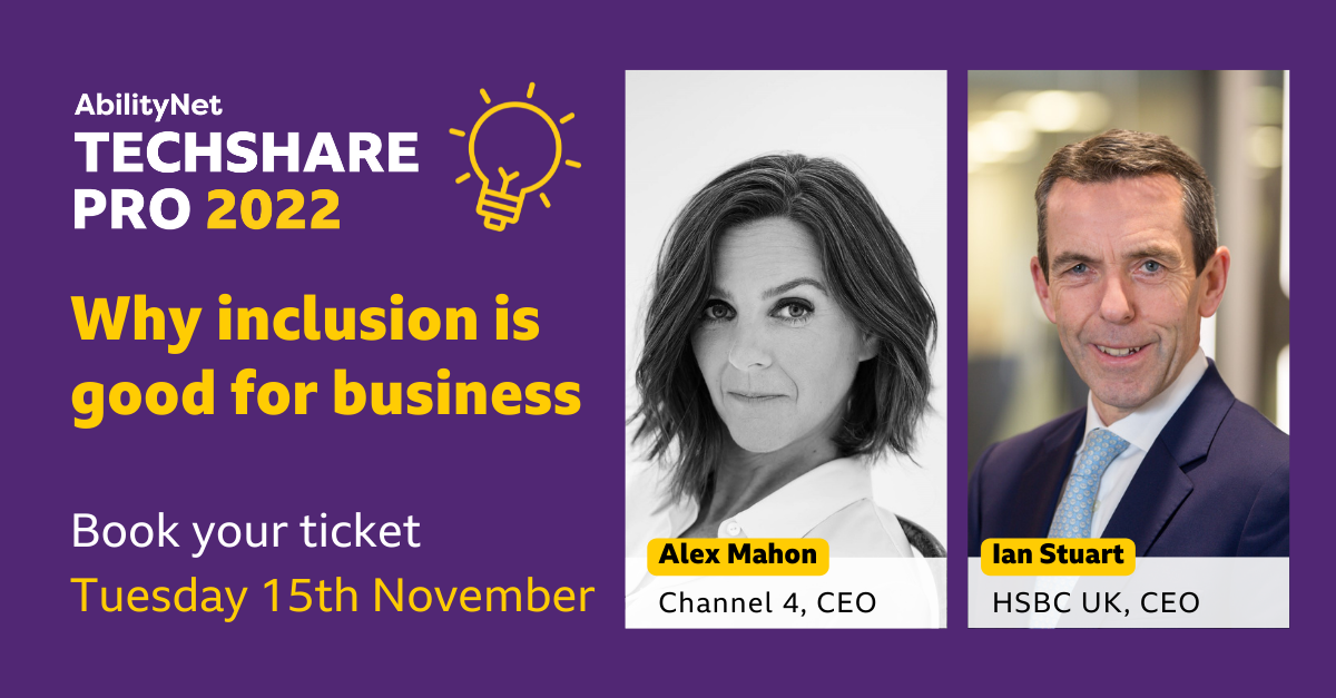 Profile images of Alex Mahon, CEO of Channel 4 and Ian Stuart, CEO of HSBC UK. Text reads: AbilityNet TechShare Pro 2022. Why Inclusion is good for business. Book your ticket Tuesday 15th November.